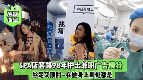顶臀泄密 SPA店套路98年护士兼职广告模特~丝足交顶射