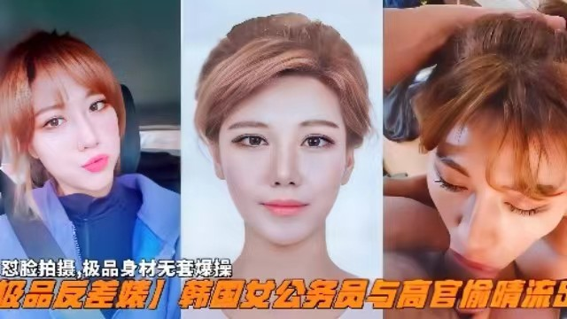 【极品反差婊】韩国女公务员与高官偷情流出，怼脸拍摄极品身材无套爆操