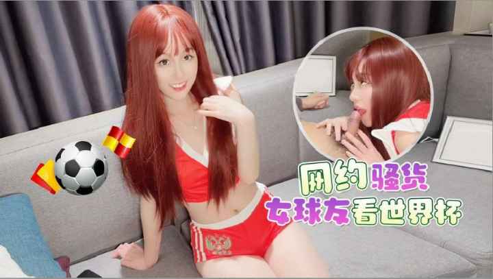 【世界杯专题】网约骚货女球友一起看世界杯