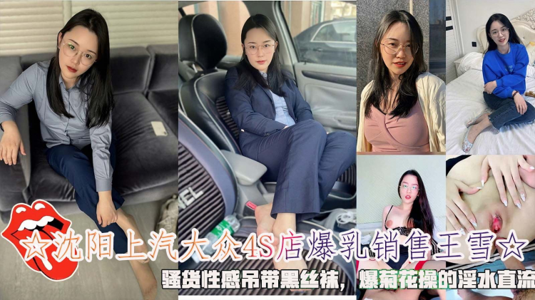 ☆沈阳上汽大众4S店爆乳销售王雪☆，骚货性感吊带黑丝袜，爆菊花操的淫水直流。