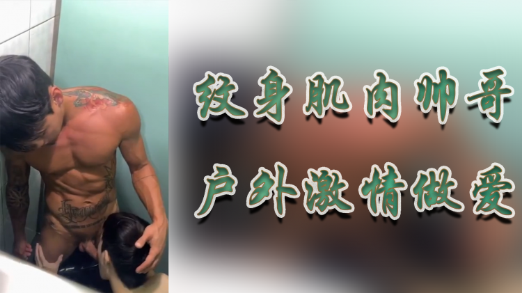 纹身肌肉帅哥户外激情做爱