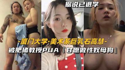 美术系巨乳『石高慧』被肥猪教授PUA甘愿 做性奴母狗