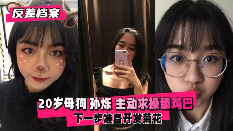 【反差婊档案】20岁母狗 孙烁 调教开发中，已会主动求操