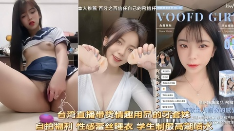 台湾直播带货的高颜值美少女自拍试用产品跳蛋高潮喷水福利