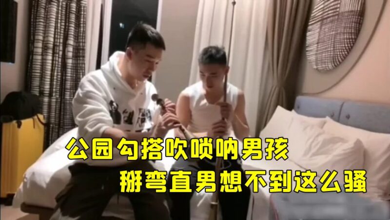 【掰弯直男】真实拍摄对话清晰，公园勾搭吹唢呐帅气男孩，想不到这么骚