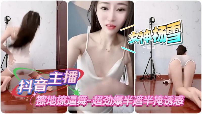 [抖音主播]杨雪擦地撩逼舞~超劲爆半遮半掩诱惑