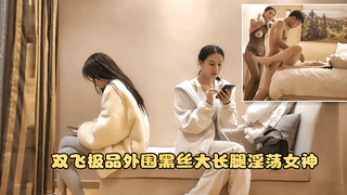1双飞极品外围黑丝大长腿淫荡女神 .