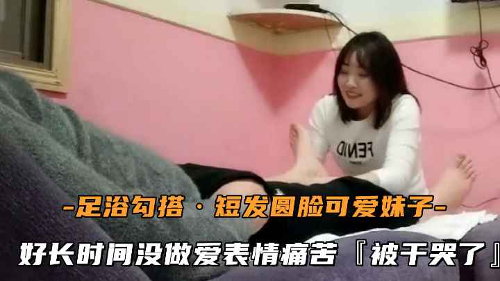 【足浴会所撩妹】勾搭短发良家少妇，很久没做爱表情痛苦被干哭了