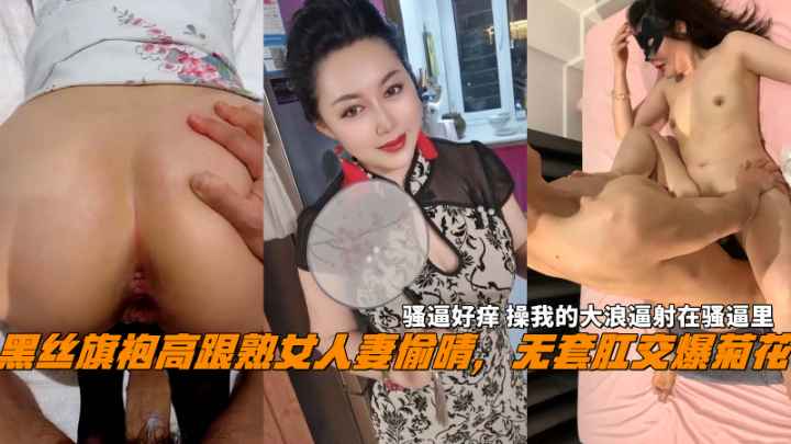 黑丝旗袍熟女人偷晴无套肛交操我的大浪逼射在骚逼里