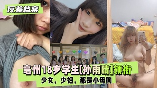 【反差婊档案..:】亳州18岁学生[=[孙雨)晴]领衔两套套反差合集