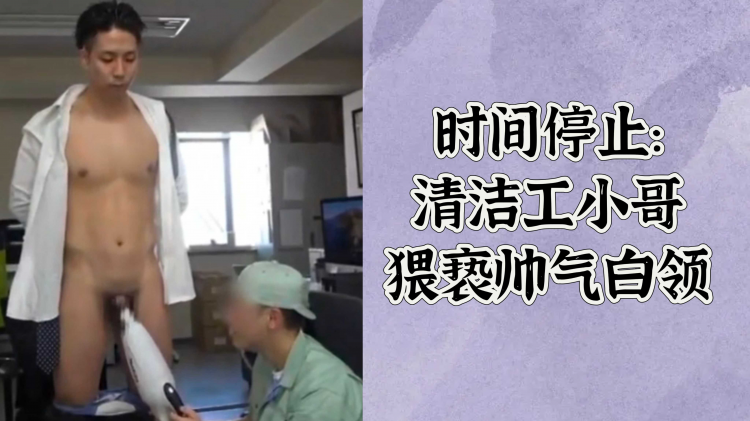 时间停止:清洁工小哥猥亵帅气白领