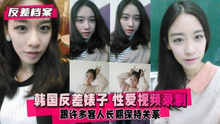 【反差婊档案】韩国反差婊子 跟许多客人性爱视频录制