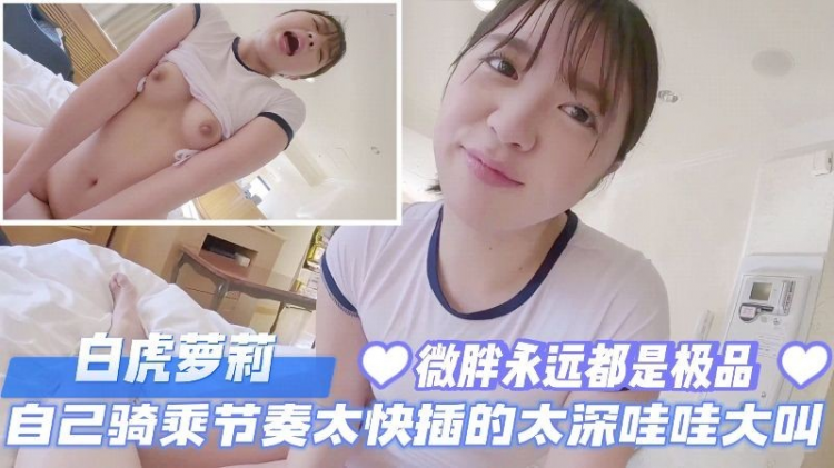 【白虎萝莉】自己骑乘节奏太快插的太深哇哇大叫。微胖永远都是极品。
