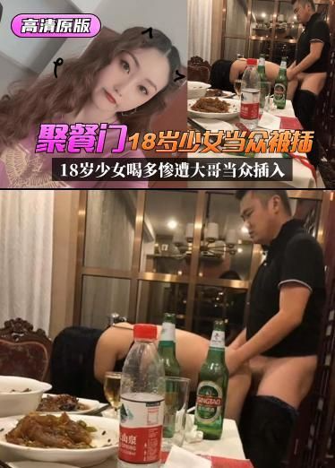 【高清原版】山东 聚餐门 18岁少女喝多惨遭大哥当众插入