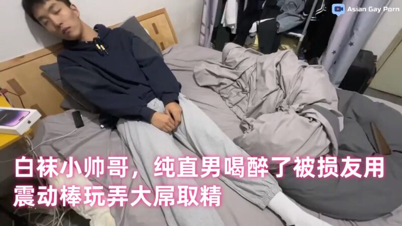 白袜小帅哥，纯直男喝醉了被损友用震动棒玩弄大屌取精