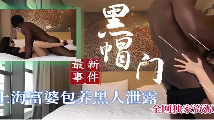 黑帽门事件上海富婆包养黑人泄露
