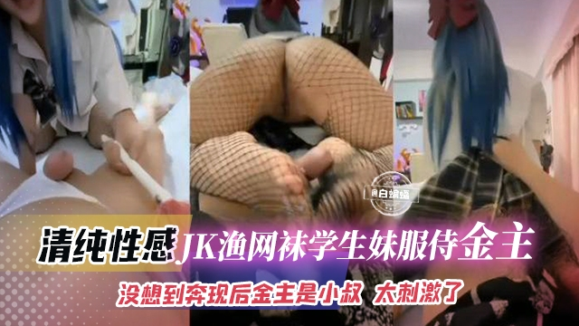 清纯性感-JK欲望袜学生妹侍奉金主没想到奔现后金主是自己的小叔，太刺激了