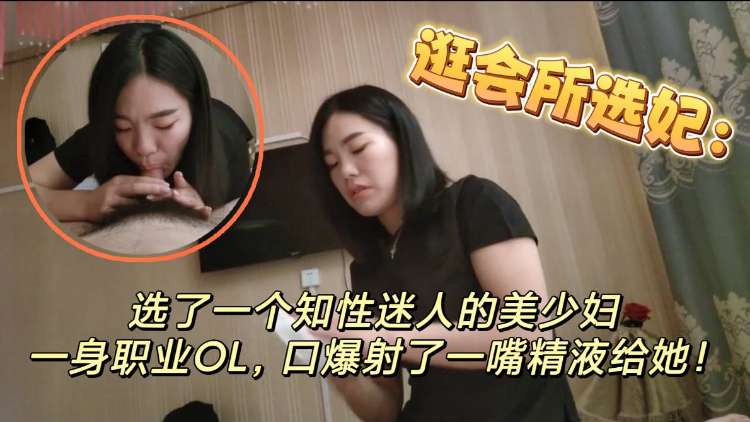 逛会所选妃，选了一个知性迷人的美少妇