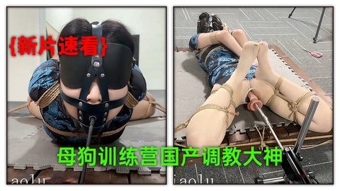 母狗训练营_，国.-$产调教大神【bonda \$g$exiaolu】第四部， 涵涵分腿驷马紧*缚，充气口塞:炮机玩弄