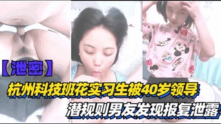 【乱伦】杭州科技班花实习生被40岁领导潜规则男友发现报复泄露