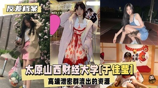 【反差婊档案】太原山西财经大学[于佳莹]高端泄密群流出的资源