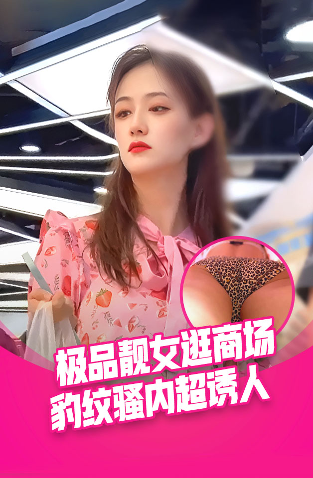 大神尾随偷拍美女裙底风光 粉长裙靓女和男友逛街。豹纹骚内胸罩上下通透
