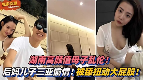 网曝泄密湖南高颜值母子乱伦！三亚偷情被舔扭动大屁股