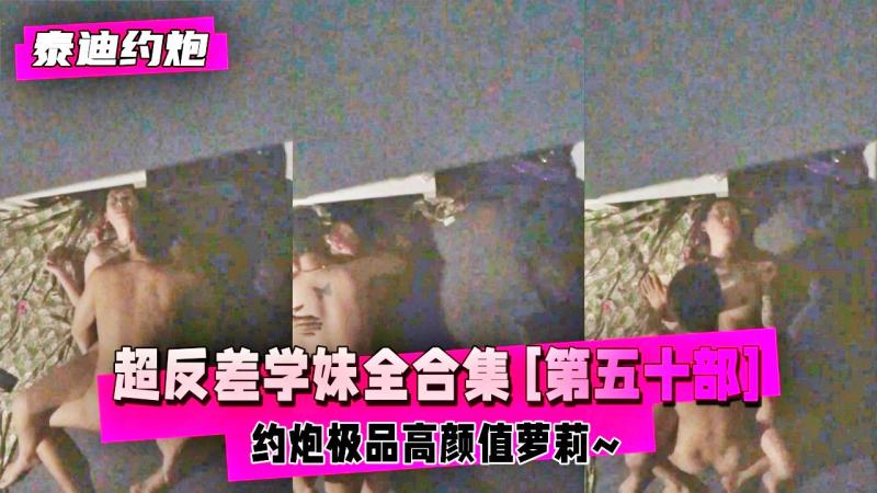 【泰迪约炮】超反差学妹全合集 [第五十部] 约炮极品