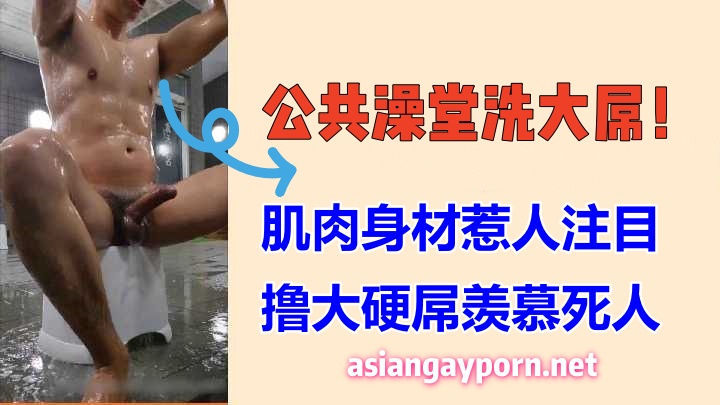 必看：公共澡堂洗大屌！肌肉身材惹人注目，澡堂公然撸大屌羡慕死其他男人