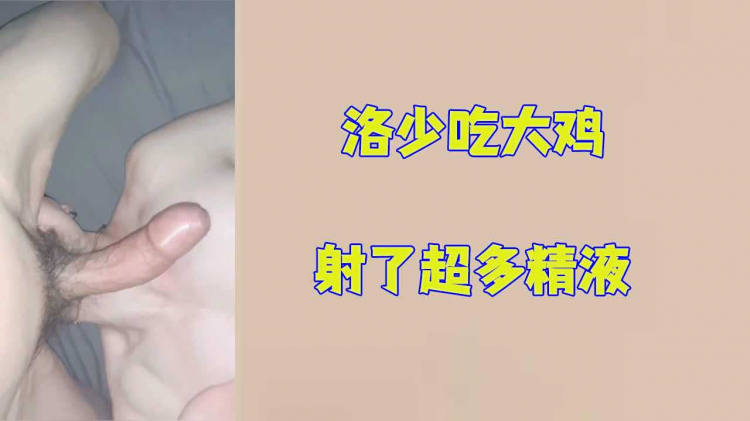 洛少吃大鸡射了超多精液