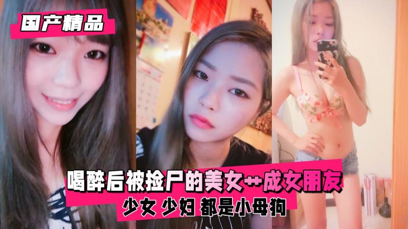 【国产精品】反差泄密 喝醉后被捡尸的美女草成女朋友