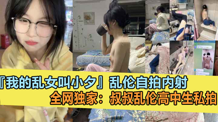 全网独家叔叔乱伦亲侄女，【我的乱女叫小夕】乱伦白拍内射