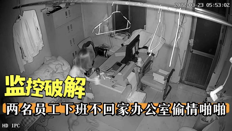【监控破解】两名员工下班不回家办公室偷情啪啪
