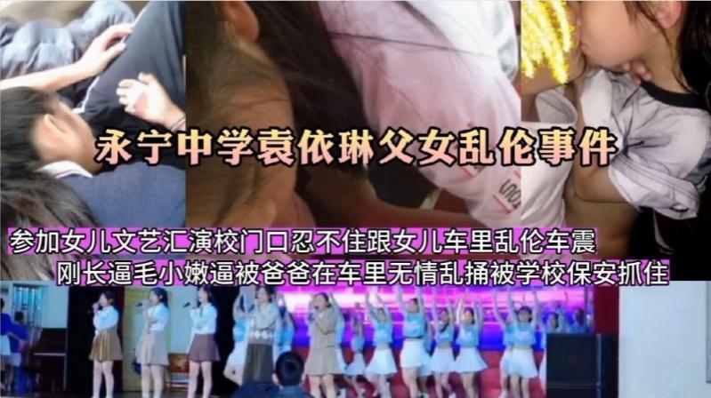 【永宁袁依琳)-)父女乱伦门[@^】参加女儿文艺汇演校门口忍不住跟女儿_车里乱伦车震刚== 长逼毛小嫩逼被爸\爸 在车里无情乱捅被学校保安当场抓奸