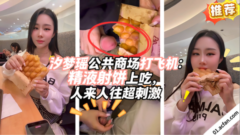汐梦瑶公共商场打飞机：精液射饼上吃，人来人往超刺激！
