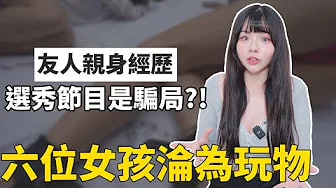 【性学(^小教室125】 选秀节目竟是场骗局. !六位女孩沦为玩物｜-^友人亲身经歷🔞蜜室逃脱