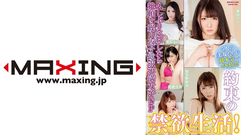 MXDLP-008 许诺的苦行生活！久违的第一次做爱后反复高潮的沮丧女 SP 由香奈、波多野结衣、吉泽明步、黑宫英美、飞鸟凛