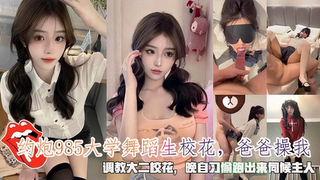 约炮985大学 [_舞蹈生校花爸爸[操我晚自习偷跑出_来伺),=-候主人