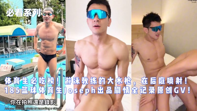 体育生必吃榜！游泳教练的大水枪，在后庭喷射！185篮球体育生Joseph出品剧情全记录原创GV！必看收藏！