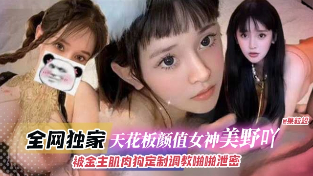 全网独家-天花板颜值女神‘美野呀’被金主肌肉狗定制调教啪啪泄密