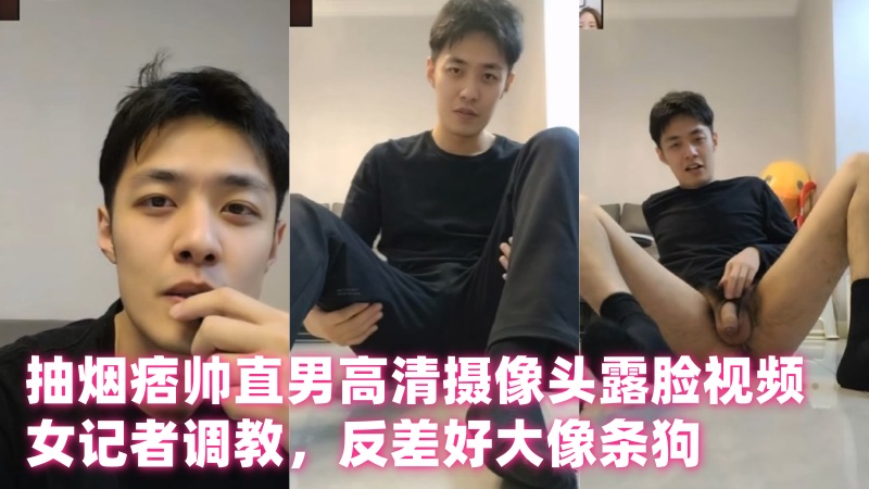 抽烟痞帅直男高清摄像头露脸视频女记者调教，反差好大像条狗
