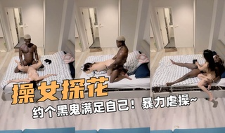 操女探花！约个黑鬼满足自己！暴力虐操求饶~