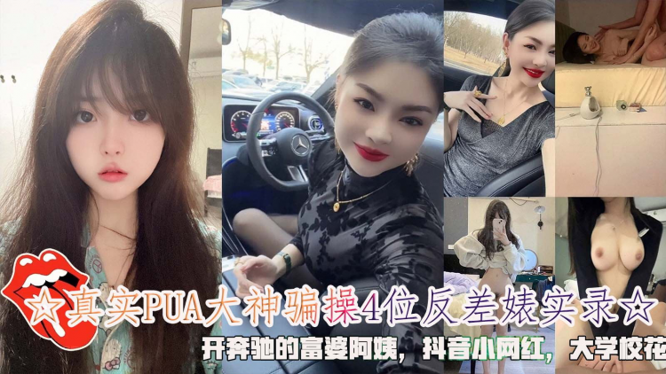 ☆真实PUA大神骗操4位反差贱人实录☆，开奔驰的富婆阿姨，抖音小网红，大学校花。