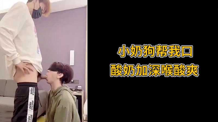 小奶狗帮我口，酸奶加深喉酸爽
