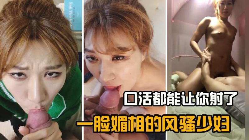 一脸媚相的风骚少妇，口活都能让你射了