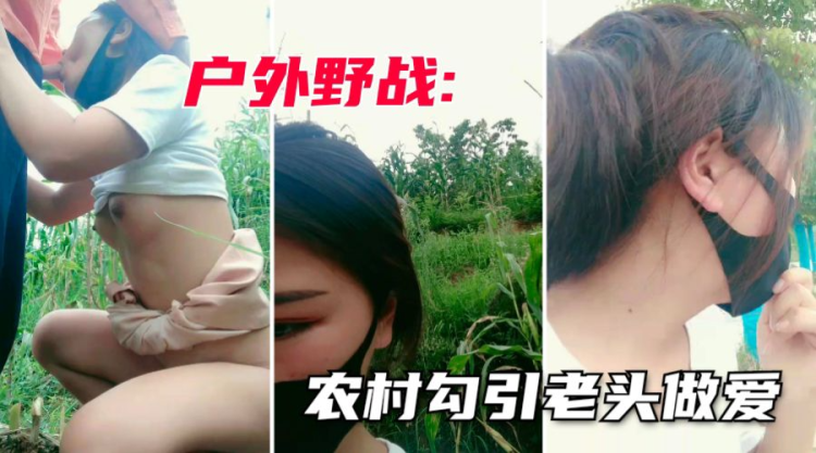 【户外勾引老头】农村18岁的年轻小妹妹户外勾引老头无套内射2次