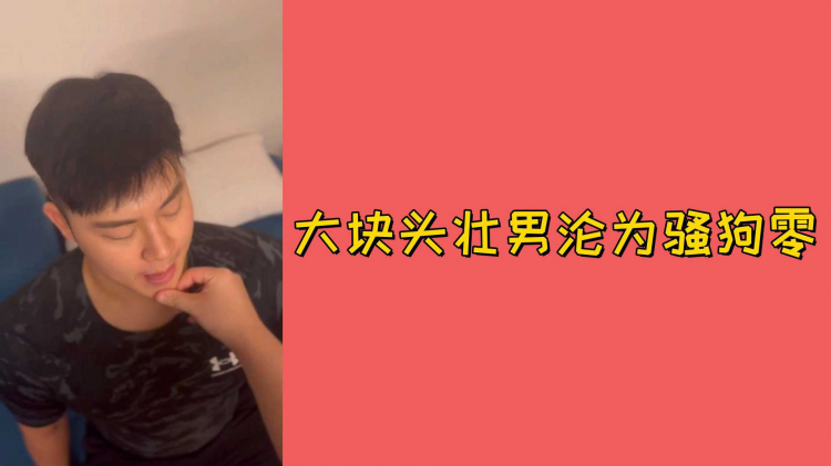 大块头壮男沦为骚狗零