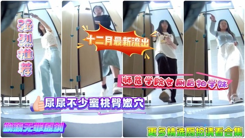 流出新系列_师范学院女厕后拍学妹尿尿不少蜜桃臀嫩穴