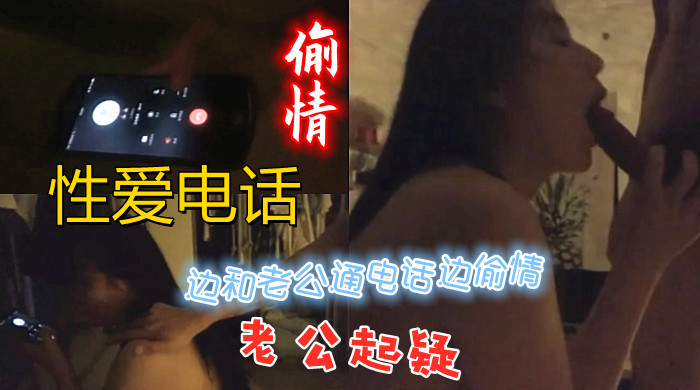 边和老公通电话边偷情，电话直播性爱过程，老公起疑