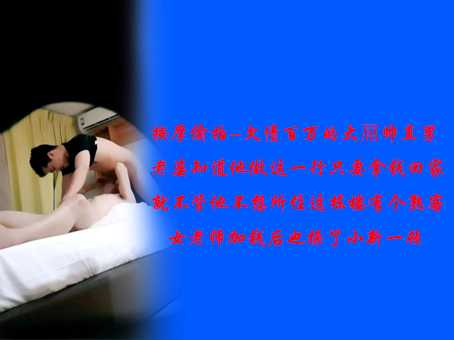 按摩偷拍-欠债百万的大屌帅直男老婆知道他做这一行，只要拿钱回家就不管他，不想小新所住这栋楼有个女老师加钱后也操了小新一顿